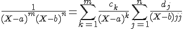 4$\frac{1}{(X-a)^m(X-b)^n} = \sum_{k=1}^{m} {\frac{c_k}{(X-a)^k} + \sum_{j=1}^{n} {\frac{d_j}{(X-b)^j}