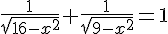 4$\frac{1}{\sqrt{16-x^2}}+\frac{1}{\sqrt{9-x^2}}=1