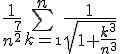 4$\frac{1}{n^{\frac{7}{2}}}\bigsum_{k=\1}^{n}\frac{1}{sqrt{1+\frac{k^3}{n^3}}}