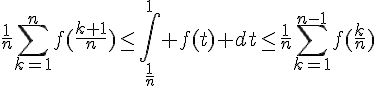 4$\frac{1}{n}\Bigsum^{n}_{k=1}f(\frac{k+1}{n})\leq\Bigint^{1}_{\frac{1}{n}} f(t) dt\leq\frac{1}{n}\Bigsum^{n-1}_{k=1}f(\frac{k}{n})