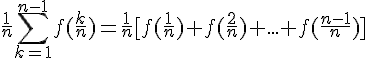 4$\frac{1}{n}\Bigsum^{n-1}_{k=1}f(\frac{k}{n})=\frac{1}{n}[f(\frac{1}{n})+f(\frac{2}{n})+...+f(\frac{n-1}{n})]
