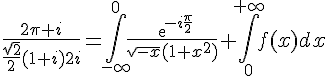 4$\frac{2\pi i}{\frac{\sqrt{2}}{2}(1+i)2i}=\Bigint_{-\infty}^0\frac{exp{-i\frac{\pi}{2}}}{\sqrt{-x}(1+x^2)}+\Bigint_0^{+\infty}f(x)dx
