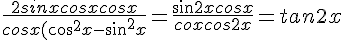 4$\frac{2sinxcosxcosx}{cosx(cos^2x-sin^2x}=\frac{sin2xcosx}{coxcos2x}=tan2x