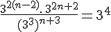 4$\frac{3^{2(n-2)}.\,3^{2n+2}}{(3^3)^{n+3}}=3^4