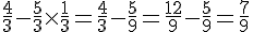 4$\frac{4}{3} - \frac{5}{3} \times \frac{1}{3} = \frac{4}{3} - \frac{5}{9} = \frac{12}{9} - \frac{5}{9} = \frac{7}{9}