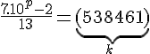 4$\frac{7.10^p-2}{13}=\underbrace{(538461)}_{k\;fois} 53846
