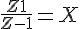 4$\frac{Z+1}{Z-1} = X