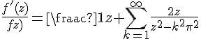 4$\frac{f^'(z)}{f(z)}=\frac{1}{z}+\Bigsum_{k=1}^{\infty}\frac{2z}{z^2-k^2\pi^2}