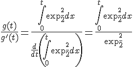 4$\frac{g(t)}{g'(t)}=\frac{\int_0^t\exp{\frac{x^2}{2}}dx}{\frac{d}{dt}\left(\int_0^t\exp{\frac{x^2}{2}}dx\right)}=\frac{\int_0^t\exp{\frac{x^2}{2}}dx}{\exp{\frac{t^2}{2}}}