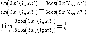 4$\frac{sin(3x)}{sin(5x)}=\frac{3cos(3x)}{5cos(5x)} \\  \\ \lim_{x\to 0}\frac{3cos(3x)}{5cos(5x)} = \frac{3}{5}