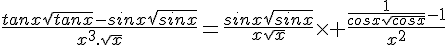 4$\frac{tanx\sqrt{tanx}-sinx\sqrt{sinx}}{x^3.\sqrt{x}}=\frac{sinx\sqrt{sinx}}{x\sqrt{x}}\times \frac{\frac{1}{cosx\sqrt{cosx}}-1}{x^2}