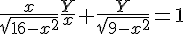 4$\frac{x}{\sqrt{16-x^2}}\frac{Y}{x}+\frac{Y}{\sqrt{9-x^2}}=1