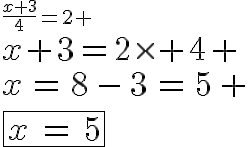 4$\frac{x+3}{4}=2 \\ 4$x+3=2\times 4 \\ 4$x=8-3=5 \\ 4$\fbox{x=5}