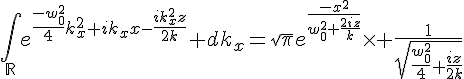 4$\int_{\mathbb{R}}e^{\frac{-w_0^2^}{4}k_x^2+ik_xx-\frac{ik_x^2z}{2k}} dk_x=\sqrt{\pi}e^{\frac{-x^2}{w_0^2+\frac{2iz}{k}}}\times \frac{1}{\sqrt{\frac{w_0^2^}{4}+\frac{iz}{2k}}