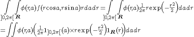 4$\int_{]0,2\pi[}\int_{{\bb R}_+}\phi(r,a)f(r\cos a, r\sin a)rda dr = \int_{]0,2\pi[}\int_{{\bb R}_+}\phi(r,a)\frac{1}{2\pi}r\exp\left(-\frac{r^2}{2}\right)dadr
 \\ =\int\int\phi(r,a)\left(\frac{1}{2\pi}{\bb 1}_{]0,2\pi[}(a) \times r\exp\left(-\frac{r^2}{2}\right){\bb 1}_{{\bb R}_+}(r)\right) dadr
