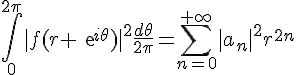 4$\int_0^{2\pi}|f(r exp{i\theta})|^2\frac{d\theta}{2\pi}=\sum_{n=0}^{+\infty}|a_n|^2r^{2n}