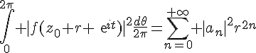 4$\int_0^{2\pi} |f(z_0+r exp{it})|^2\frac{d\theta}{2\pi}=\sum_{n=0}^{+\infty} |a_n|^2r^{2n}