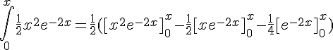 4$\int_0^{x} \frac{1}{2}x^2e^{-2x} = \frac{1}{2}([x^2e^{-2x}]_0^x - \frac{1}{2}[xe^{-2x}]_0^x -\frac{1}{4}[e^{-2x}]_0^x)