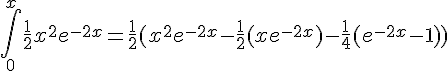 4$\int_0^{x} \frac{1}{2}x^2e^{-2x} = \frac{1}{2}(x^2e^{-2x} - \frac{1}{2}(xe^{-2x}) -\frac{1}{4}(e^{-2x}-1))