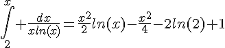 4$\int_2^x \frac{dx}{xln(x)}=\frac{x^2}{2}ln(x)-\frac{x^2}{4}-2ln(2)+1
