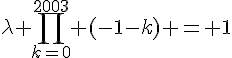 4$\lambda \prod_{k=0}^{2003} (-1-k) = 1