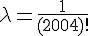 4$\lambda=\frac{1}{(2004)!}