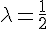 4$\lambda=\frac{1}{2}