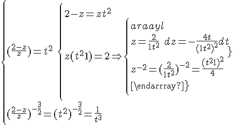 4$\left\{ {\begin{array}{l}
 \\  (\frac{2-z}{z})=t^2\quad \left\{ {\begin{array}{l}
 \\  2-z=zt^2
 \\  z(t^2+1)=2\Rightarrow \left\{ {\begin{array}{l}
 \\  z=\frac{2}{1+t^2}\quad dz=-\frac{4t}{(1+t^2)^2}dt
 \\  z^{-2}=(\frac{2}{1+t^2})^{-2}=\frac{(t^2+1)^2}{4}
 \\  \end{array}} \right.
 \\  \end{array}} \right.
 \\  (\frac{2-z}{z})^{-\frac{3}{2}}=(t^2)^{-\frac{3}{2}}=\frac{1}{t^3}
 \\  \end{array} \right.