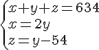 4$\left{x+y+z=634\\x=2y\\z=y-54
