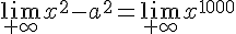 4$\lim_{+\infty}x^2-a^2=\lim_{+\infty}x^{1000}