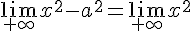4$\lim_{+\infty}x^2-a^2=\lim_{+\infty}x^2
