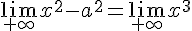 4$\lim_{+\infty}x^2-a^2=\lim_{+\infty}x^3