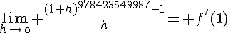 4$\lim_{h\to\0} \frac{(1+h)^{978423549987}-1}{h}= f'(1)