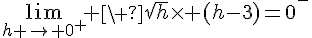 4$\lim_{h \to 0^+} \ \sqrt{h}\times (h-3)=0^-