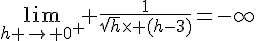4$\lim_{h \to 0^+} \fr{1}{\sqrt{h}\times (h-3)}=-\infty