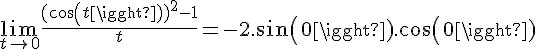 4$\lim_{t\to 0} \frac{(cos(t))^2-1}{t} = -2.sin(0).cos(0)