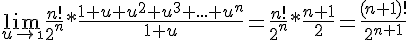 4$\lim_{u\to\1}\frac{n!}{2^n}*\frac{1+u+u^2+u^3+...+u^n}{1+u}=\frac{n!}{2^n}*\frac{n+1}{2}=\frac{(n+1)!}{2^{n+1}}