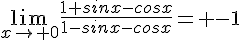 4$\lim_{x\to 0}\frac{1+sinx-cosx}{1-sinx-cosx}= -1
