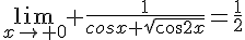 4$\lim_{x\to 0} \frac{1}{cosx+\sqrt{cos2x}}=\frac{1}{2}