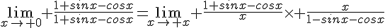 4$\lim_{x\to 0} \frac{1+sinx-cosx}{1+sinx-cosx}=\lim_{x\to x} \frac{1+sinx-cosx}{x}\times \frac{x}{1-sinx-cosx}