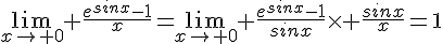 4$\lim_{x\to 0} \frac{e^{sinx}-1}{x}=\lim_{x\to 0} \frac{e^{sinx}-1}{sinx}\times \frac{sinx}{x}=1