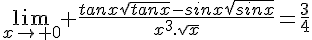 4$\lim_{x\to 0} \frac{tanx\sqrt{tanx}-sinx\sqrt{sinx}}{x^3.\sqrt{x}}=\frac{3}{4}