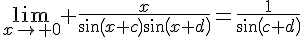 4$\lim_{x\to 0} \frac{x}{sin(x+c)sin(x+d)}=\frac{1}{sin(c+d)}