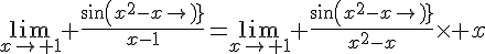 4$\lim_{x\to 1} \frac{sin(x^2-x)}{x-1}=\lim_{x\to 1} \frac{sin(x^2-x)}{x^2-x}\times x