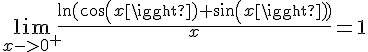 4$\lim_{x->0^+}\frac{\ln(cos(x)+sin(x))}{x}=1