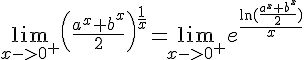 4$\lim_{x->0^+}\left({\frac{a^x+b^x}{2}}\right)^{\frac{1}{x}}=\lim_{x->0^+}e^{\frac{\ln(\frac{a^x+b^x}{2})}{x}}
