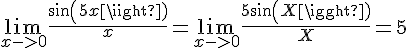 4$\lim_{x->0}\frac{sin(5x)}{x}=\lim_{x->0}\frac{5sin(X)}{X}=5