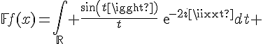 4$\mathbb{F}f(x)=\Bigint_{\mathbb{R}} \frac{sin(t)}{t}exp{-2i\pi xt}dt 