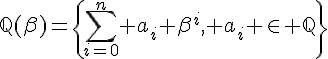 4$\mathbb{Q}(\beta)=\{\Bigsum_{i=0}^n a_i \beta^i, a_i \in \mathbb{Q}\}