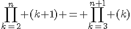 4$\prod_{k=2}^{n} (k+1) = \prod_{k=3}^{n+1} (k)